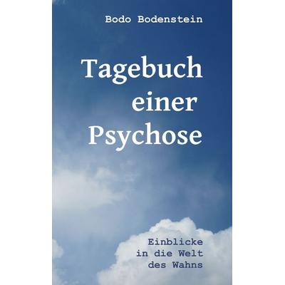 Tagebuch einer Psychose, Taschenbuch von Bodo Bodenstein, BoD – Books on Demand, 978-3-8370-1677-2
