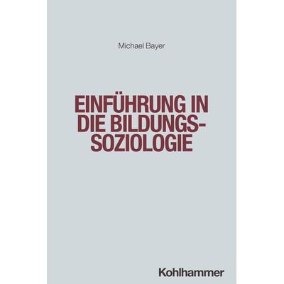 Einführung in die Bildungssoziologie, Taschenbuch von Michael Bayer, Kohlhammer, 978-3-17-040480-9