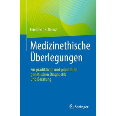 Medizinethische Überlegungen zur prädiktiven und pränatalen genetischen Diagnostik und Beratung, Taschenbuch von Friedmar R. Kreuz, Springer Berlin,