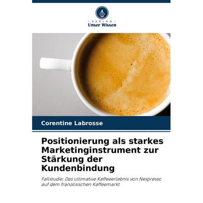 Positionierung als starkes Marketinginstrument zur Stärkung der Kundenbindung, Taschenbuch von Corentine Labrosse, Verlag Unser Wissen,