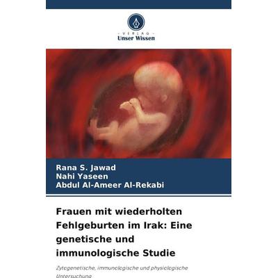 Frauen mit wiederholten Fehlgeburten im Irak: Eine genetische und immunologische Studie, Taschenbuch von Rana S. Jawad,Nahi Yaseen,Abdul Al-Ameer