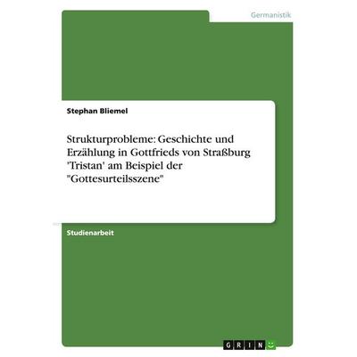 Strukturprobleme: Geschichte und Erzählung in Gottfrieds von Straßburg 'Tristan' am Beispiel der 'Gottesurteilsszene'; Taschenbuch von Stephan