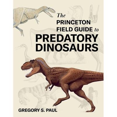 The Princeton Field Guide to Predatory Dinosaurs, Gebundene Ausgabe von Gregory S. Paul, Princeton Univers. Press, 978-0-691-25316-9