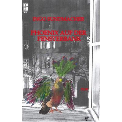 Phoenix auf der Fensterbank, Gebundene Ausgabe von Ingo Sundmacher, Tredition, 978-3-384-47188-8