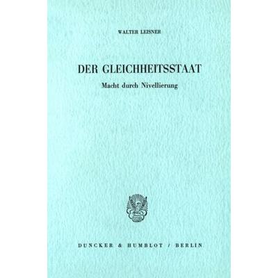 Der Gleichheitsstaat., Taschenbuch von Walter Leisner, Duncker & Humblot, 978-3-428-04782-6