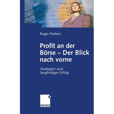 Profit an der Börse — Der Blick nach vorne, Taschenbuch von Roger Peeters, Betriebswirtschaftlicher Verlag Gabler, 978-3-409-12452-2