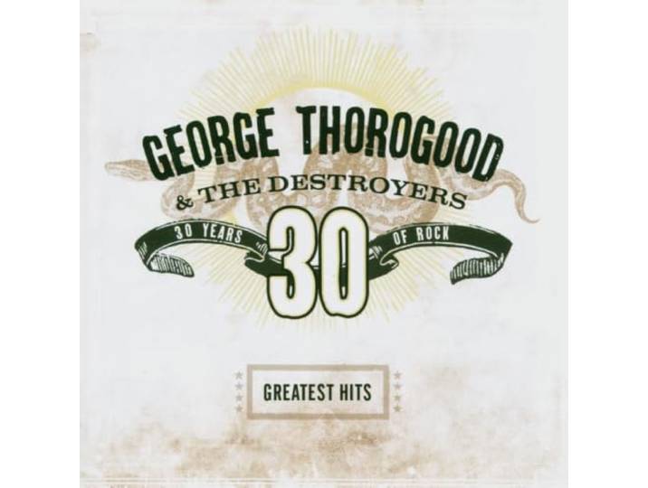 George Thorogood & The Destro - Greatest Hits 30 Years Of Roc