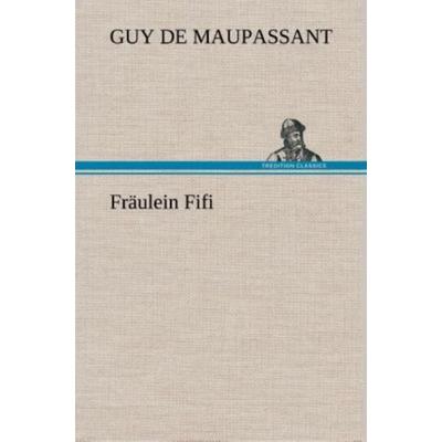 Fräulein Fifi, Gebundene Ausgabe von Guy de Maupassant, Tredition, 978-3-8495-3556-8
