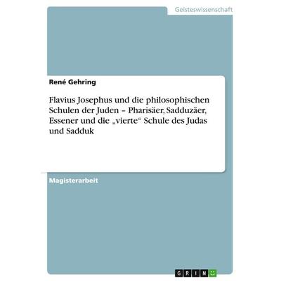 Flavius Josephus und die philosophischen Schulen der Juden - Pharisäer, Sadduzäer, Essener und die 'vierte' Schule des Judas und Sadduk, Taschenbuch