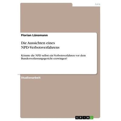 Die Aussichten eines NPD-Verbotsverfahrens, Taschenbuch von Florian Lünsmann, GRIN, 978-3-656-69236-2