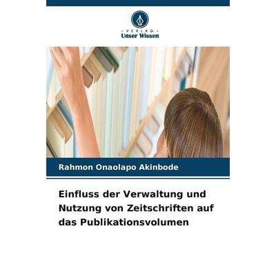 Einfluss der Verwaltung und Nutzung von Zeitschriften auf das Publikationsvolumen, Taschenbuch von Rahmon Onaolapo Akinbode, Verlag Unser Wissen