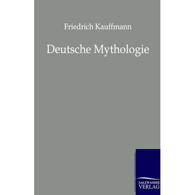 Deutsche Mythologie, Taschenbuch von Friedrich Kauffmann, Salzwasser, 978-3-8460-0102-8