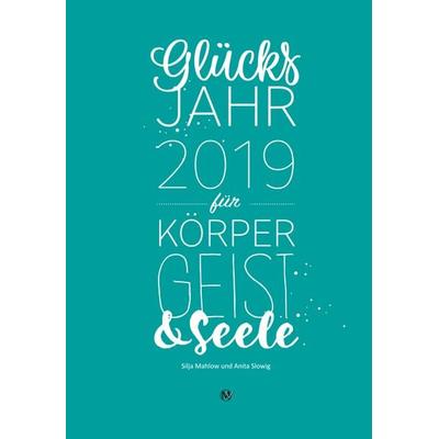 Glücksjahr 2019 für Körper, Geist & Seele, Gebundene Ausgabe von Silja Mahlow,Anita Slowig, Musketier Verlag, 978-3-946635-06-2