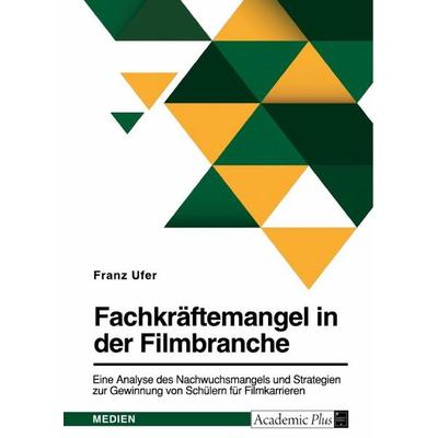Fachkräftemangel in der Filmbranche. Eine Analyse des Nachwuchsmangels und Strategien zur Gewinnung von Schülern für Filmkarrieren, Taschenbuch von