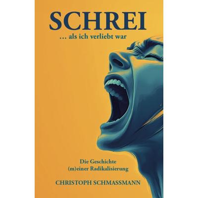 Schrei ... als ich verliebt war, Taschenbuch von Christoph Schmassmann, Verlagshaus Schlosser, 978-3-7581-0206-6