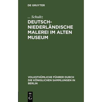 Deutsch-Niederländische Malerei im Alten Museum, Gebundene Ausgabe von ... Schultz, De Gruyter, 978-3-11-243239-6