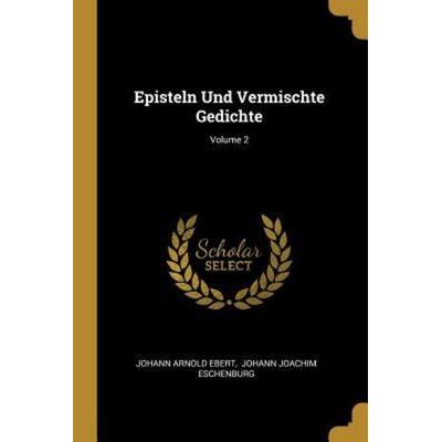 Episteln Und Vermischte Gedichte; Volume 2, Taschenbuch von Johann Arnold Ebert, Creative Media Partners, LLC, 978-0-274-75394-9