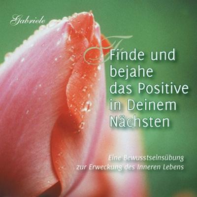 Finde und bejahe das Positive in Deinem Nächsten - Gabriele, Audio, 9783964466679
