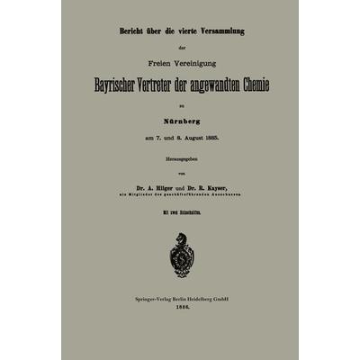 Bericht über die vierte Versammlung der Freien Vereinigung Bayrischer Vertreter der angewandten Chemie zu Nürnberg am 7. und 8. August 1885,