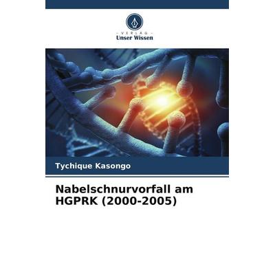 Nabelschnurvorfall am HGPRK (2000-2005), Taschenbuch von Tychique Kasongo, Verlag Unser Wissen, 978-620-6-06266-0