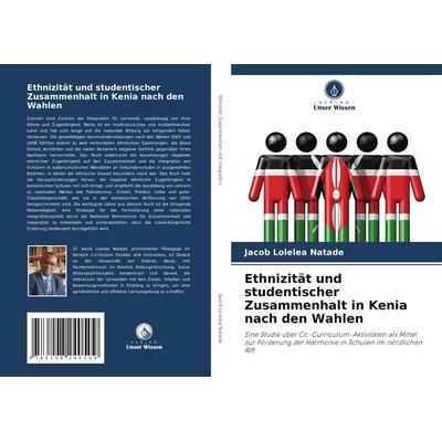 Ethnizität und studentischer Zusammenhalt in Kenia nach den Wahlen, Taschenbuch von Jacob Lolelea Natade, Verlag Unser Wissen, 978-620-8-24050-9