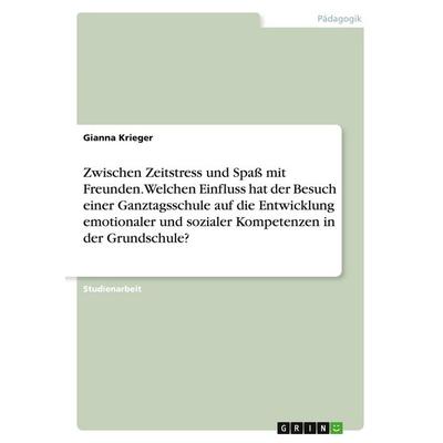 Zwischen Zeitstress und Spaß mit Freunden. Welchen Einfluss hat der Besuch einer Ganztagsschule auf die Entwicklung emotionaler und sozialer