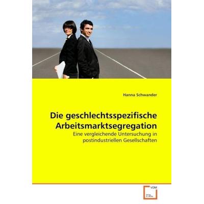 Schwander, H: Die geschlechtsspezifische Arbeitsmarktsegrega, Taschenbuch von Hanna Schwander, VDM, 978-3-639-06807-8