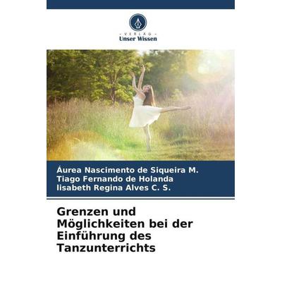 Grenzen und Möglichkeiten bei der Einführung des Tanzunterrichts, Taschenbuch von Áurea Nascimento de Siqueira M.,Tiago Fernando de Holanda,Lisabeth