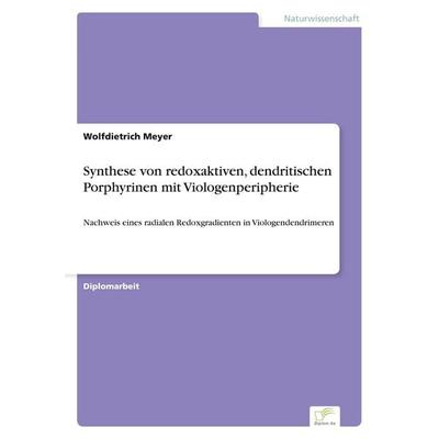 Synthese von redoxaktiven, dendritischen Porphyrinen mit Viologenperipherie, Taschenbuch von Wolfdietrich Meyer, GRIN, 978-3-8386-4886-6