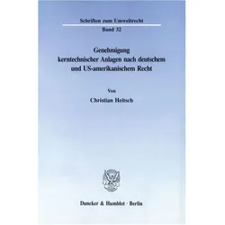 Genehmigung kerntechnischer Anlagen nach deutschem und US-amerikanischem Recht., Fachbücher von Christian Heitsch