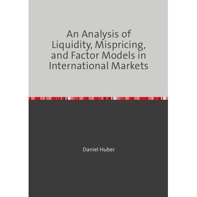 An Analysis of Liquidity, Mispricing, and Factor Models in International Markets, Taschenbuch von Daniel Huber, Epubli, 978-3-7531-1815-4
