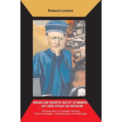 Wenn die Worte nicht stimmen, ... ist der Staat in Gefahr, Taschenbuch von Roland Lindner, Videel, 978-3-89906-601-2
