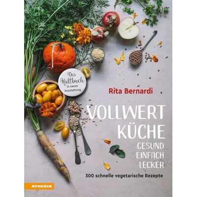 Vollwertküche – Gesund. Einfach. Lecker., Gebundene Ausgabe von Rita Bernardi, Athesia-Tappeiner Verlag