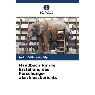 Handbuch für die Erstellung des Forschungs- abschlussberichts, Taschenbuch von Judith Villacorta Vigo, Verlag Unser Wissen, 978-620-4-56602-3