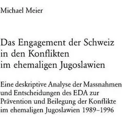 Das Engagement der Schweiz in den Konflikten im ehemaligen Jugoslawien, Fachbücher von Michael Meier