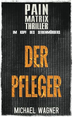 Michael Wagner - Der Pfleger: Ein True Crime Thriller von Michael Wagner:: Pain Matrix Thriller - Im Kopf des Serienmörders - Preis vom 09.10.2026 07:28:09 h