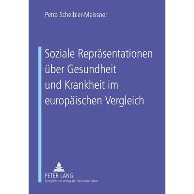 Soziale Repräsentationen über Gesundheit und Krankheit im europäischen Vergleich, Taschenbuch von Petra Scheibler-Meissner, Peter Lang GmbH,