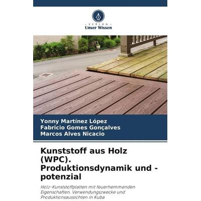 Kunststoff aus Holz (WPC). Produktionsdynamik und -potenzial, Taschenbuch von Yonny Martinez López,Fabricio Gomes Gonçalves,Marcos Alves Nicacio,