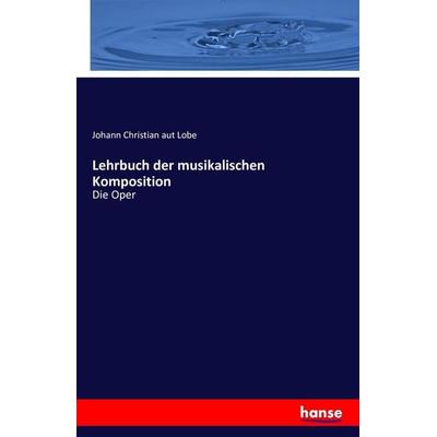 Lehrbuch der musikalischen Komposition, Taschenbuch von Johann Christian aut Lobe, Hansebooks, 978-3-7428-8082-6