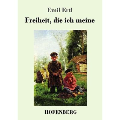 Freiheit, die ich meine, Taschenbuch von Emil Ertl, Hofenberg, 978-3-7437-0990-4