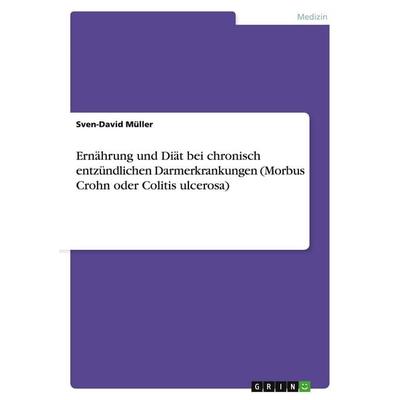 Ernährung und Diät bei chronisch entzündlichen Darmerkrankungen (Morbus Crohn oder Colitis ulcerosa), Taschenbuch von Sven-David Müller, GRIN,