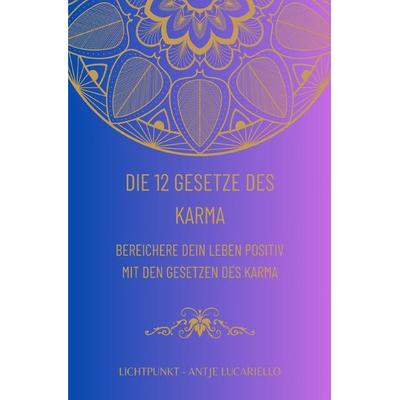Die 12 Gesetze des Karma, Taschenbuch von Antje Lucariello, Epubli, 978-3-7584-7036-3
