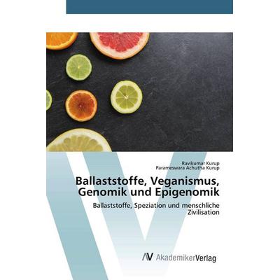 Ballaststoffe, Veganismus, Genomik und Epigenomik, Taschenbuch von Ravikumar Kurup,Parameswara Achutha Kurup, AV Akademikerverlag, 978-620-0-66852-3