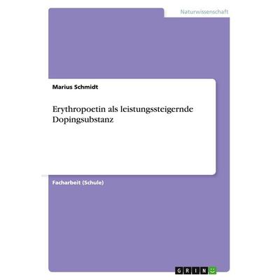 Erythropoetin als leistungssteigernde Dopingsubstanz, Taschenbuch von Marius Schmidt, GRIN, 978-3-656-82265-3
