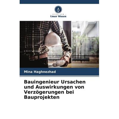Bauingenieur Ursachen und Auswirkungen von Verzögerungen bei Bauprojekten, Taschenbuch von Mina Haghnezhad, Verlag Unser Wissen, 978-620-7-77076-2