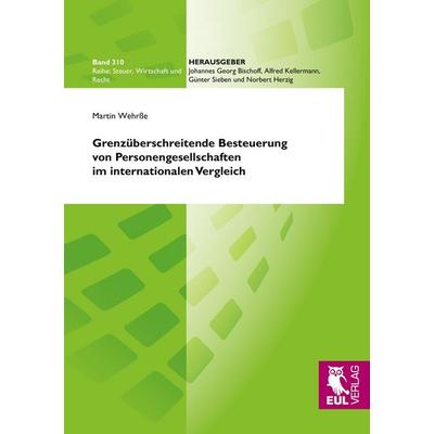 Grenzüberschreitende Besteuerung von Personengesellschaften im internationalen Vergleich, Taschenbuch von Martin Wehrsse, Josef Eul Verlag,