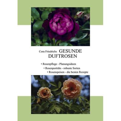 Gesunde Duftrosen, Taschenbuch von Cora Friedrichs, BoD – Books on Demand, 978-3-8334-6512-3