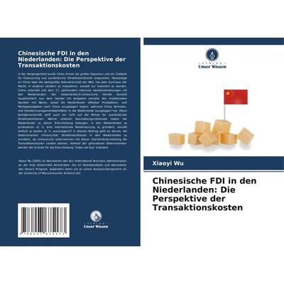 Chinesische FDI in den Niederlanden: Die Perspektive der Transaktionskosten, Taschenbuch von Xiaoyi Wu, Verlag Unser Wissen, 978-620-7-67517-3