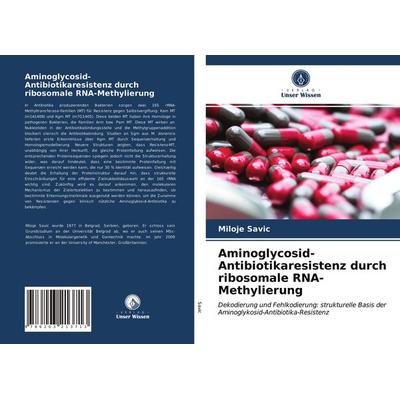 Aminoglycosid-Antibiotikaresistenz durch ribosomale RNA-Methylierung, Taschenbuch von Miloje Savic, Verlag Unser Wissen, 978-620-3-21371-3