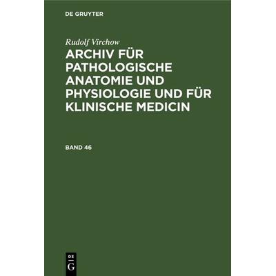 Archiv für pathologische Anatomie und Physiologie und für klinische Medicin. Band 46, Gebundene Ausgabe von Rudolf Virchow, De Gruyter,